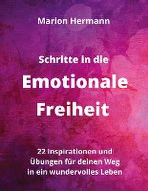 Schritte in die Emotionale Freiheit: schließe Frieden mit deiner Vergangenheit, erlaube dir Lebensfreude und finde immer wieder in deine emotionale Balance de Marion Hermann