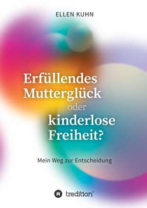 Erfüllendes Mutterglück oder kinderlose Freiheit? de Ellen Kuhn