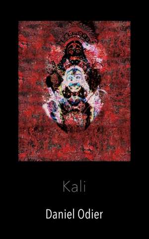 Kali - Mythologie, geheime Praktiken & Rituale de Daniel Odier