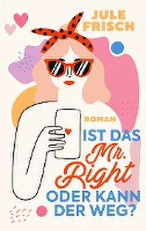 Ist das Mr. Right oder kann der weg? de Jule Frisch