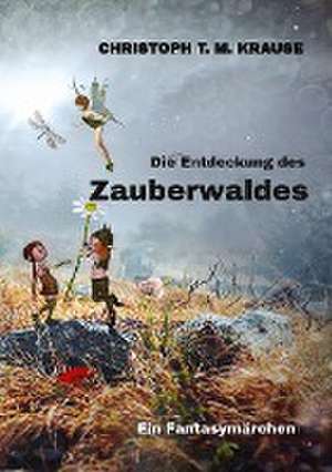 Die Entdeckung des Zauberwaldes de Christoph T. M. Krause