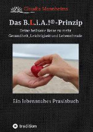 Das B.L.i.A.!®-Prinzip - Selbstheilung und Selbstfürsorge im Alltag de Claudia Mannheims