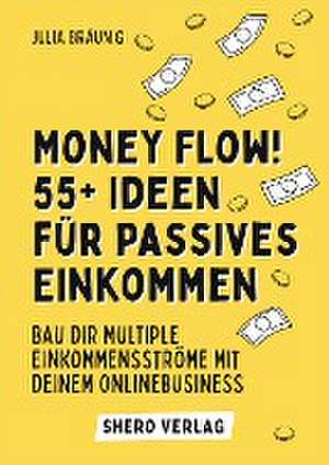 Money Flow! 55+ Ideen für passives Einkommen de Julia Bräunig