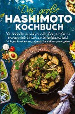 Das große Hashimoto Kochbuch - Mit 150 leckeren und gesunden Rezepten für ein beschwerdefreies Leben mit Hashimoto! de Frieda Zimmermann