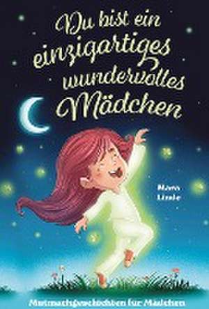 Du bist ein einzigartiges wundervolles Mädchen! - Mutmachgeschichten für Mädchen. de Mara Linde