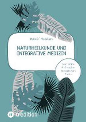 Naturheilkunde und integrative Medizin - Grundlagen einer ganzheitlichen Heilkunde de Rudolf Theelen