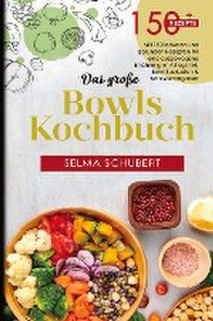 Das große Bowls Kochbuch! Inklusive Bowl Baukasten und Nährwerteangaben! 1. Auflage de Selma Schubert