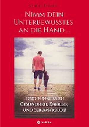 Nimm dein Unterbewusstes an die Hand ... de Arnold H. Lanz