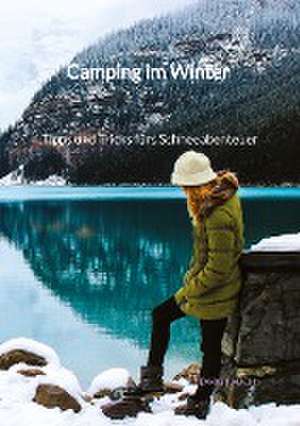 Camping im Winter - Tipps und Tricks fürs Schneeabenteuer de Ludwig Rauch