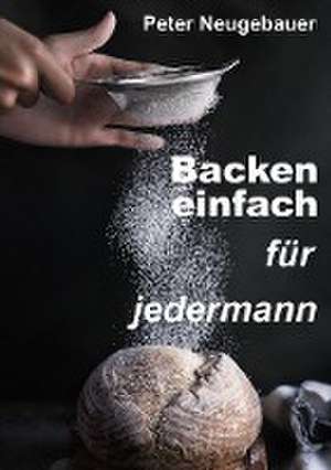 Backen einfach für jedermann de Peter Neugebauer