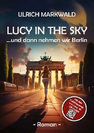 Lucy in the Sky - und dann nehmen wir Berlin de Ulrich Markwald