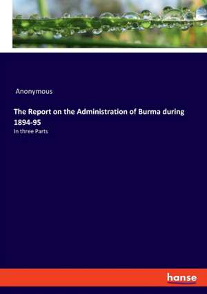 The Report on the Administration of Burma during 1894-95 de Anonymous