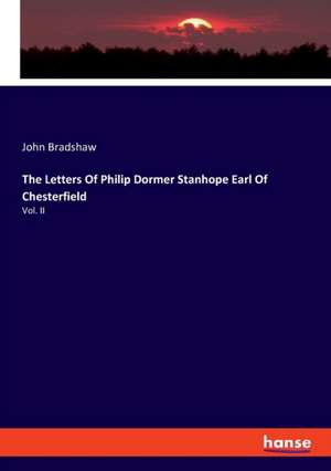 The Letters Of Philip Dormer Stanhope Earl Of Chesterfield de John Bradshaw