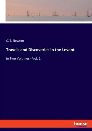 Travels and Discoveries in the Levant de C. T. Newton