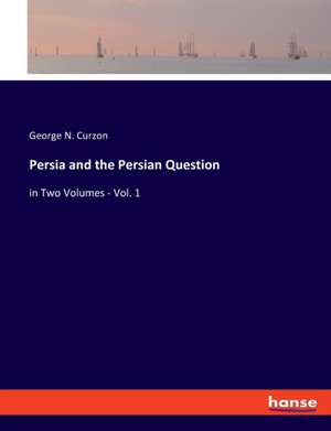 Persia and the Persian Question de George N. Curzon