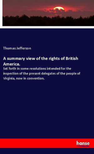 A summary view of the rights of British America. de Thomas Jefferson