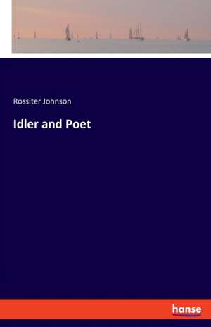 Idler and Poet de Rossiter Johnson