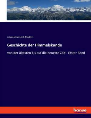 Geschichte der Himmelskunde de Johann Heinrich Mädler