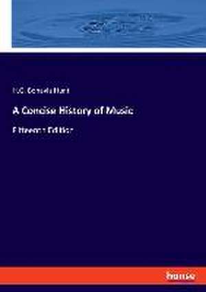 A Concise History of Music de H. G. Bonavia Hunt