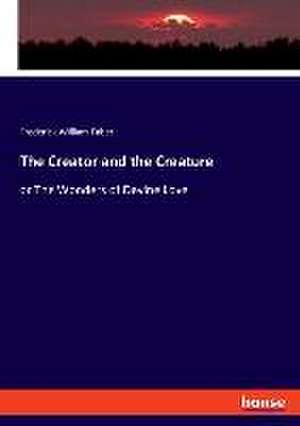 The Creator and the Creature de Frederick William Faber