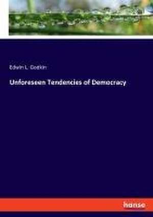 Unforeseen Tendencies of Democracy de Edwin L. Godkin