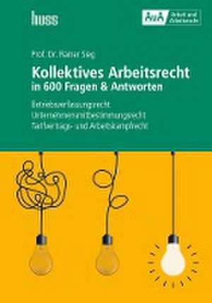 Kollektives Arbeitsrecht in 600 Fragen & Antworten de Rainer Sieg