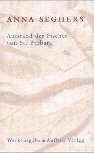 Aufstand der Fischer von St. Barbara. Das erzählerische Werk 1 de Anna Seghers