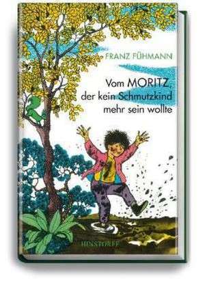 Vom Moritz, der kein Schmutzkind mehr sein wollte de Franz Fühmann