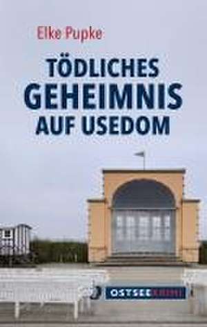 Tödliches Geheimnis auf Usedom de Elke Pupke