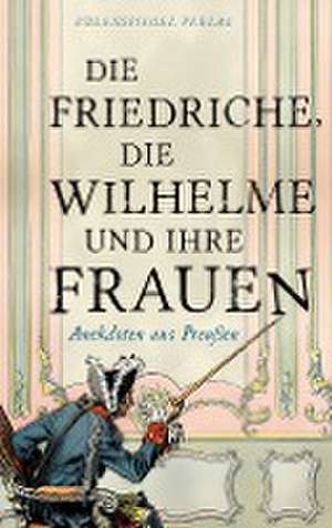 Die Friedriche, die Wilhelme und ihre Frauen de Margarete Drachenberg