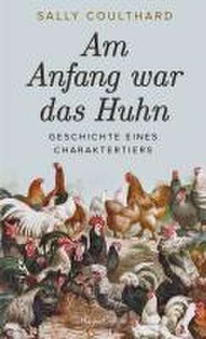 Am Anfang war das Huhn. Geschichte eines Charaktertiers de Sally Coulthard