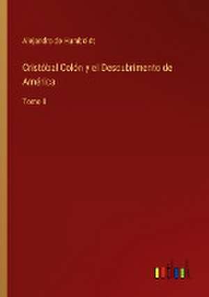 Cristóbal Colón y el Descubrimento de América de Alejandro De Humboldt