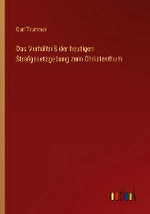 Das Verhältniß der heutigen Strafgesetzgebung zum Christenthum de Carl Trummer