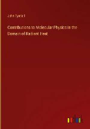 Contributions to Molecular Physics in the Domain of Radiant Heat de John Tyndall