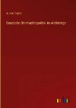 Deutsche Ohnmachtspolitik im Weltkriege de A. von Tirpitz