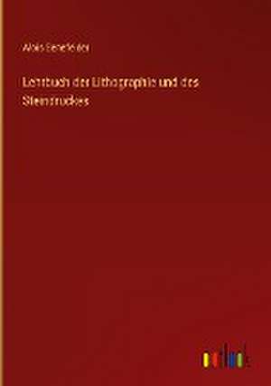 Lehrbuch der Lithographie und des Steindruckes de Alois Senefelder