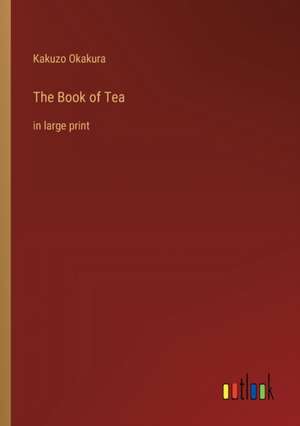 The Book of Tea de Kakuzo Okakura