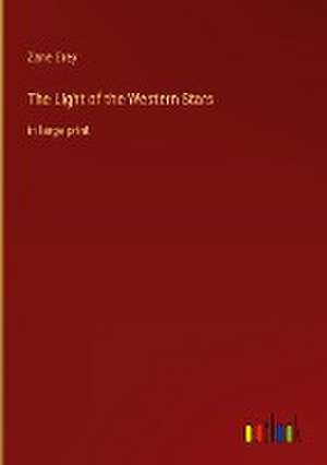 The Light of the Western Stars de Zane Grey