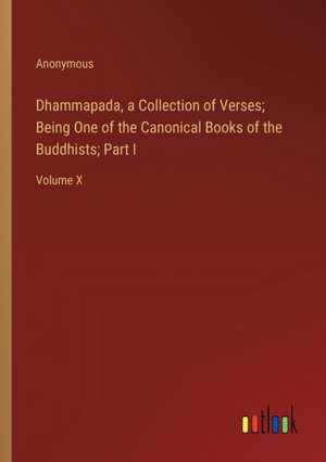 Dhammapada, a Collection of Verses; Being One of the Canonical Books of the Buddhists; Part I de Anonymous