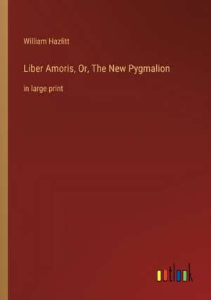 Liber Amoris, Or, The New Pygmalion de William Hazlitt