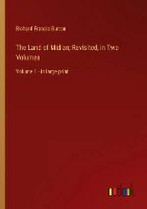 The Land of Midian; Revisited, in Two Volumes de Richard Francis Burton