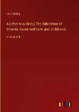 A Letter to a Hindu; The Subjection of India-Its Cause and Cure, and Childhood de Leo Tolstoy