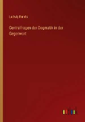 Centralfragen der Dogmatik in der Gegenwart de Ludwig Ihmels