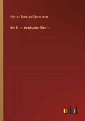 Der freie deutsche Rhein de Heinrich Bernhard Oppenheim