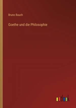 Goethe und die Philosophie de Bruno Bauch