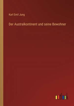 Der Australkontinent und seine Bewohner de Karl Emil Jung