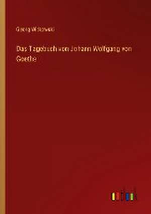 Das Tagebuch von Johann Wolfgang von Goethe de Georg Witkowski