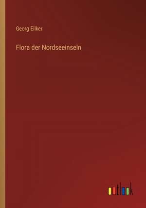 Flora der Nordseeinseln de Georg Eilker