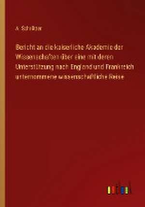 Bericht an die kaiserliche Akademie der Wissenschaften über eine mit deren Unterstützung nach England und Frankreich unternommene wissenschaftliche Reise de A. Schrötter