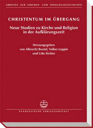 Christentum Im Ubergang: Neue Studien Zu Kirche Und Religion in Der Aufklarungszeit de Albrecht Beutel